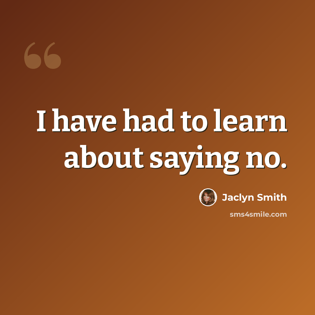 “I have had to learn about saying no.” quote by Jaclyn Smith