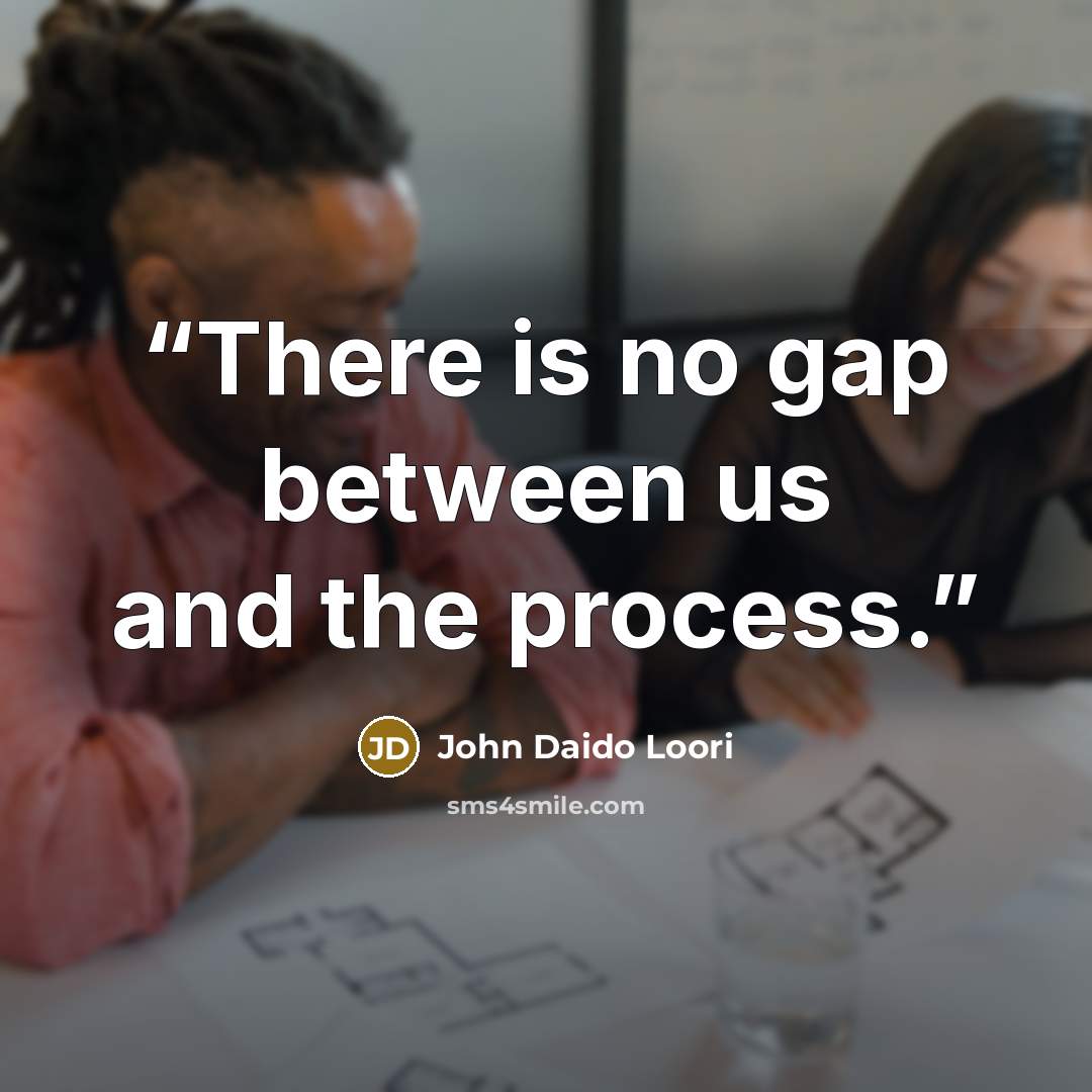 “There is no gap between us and the process.” quote by John Daido Loori