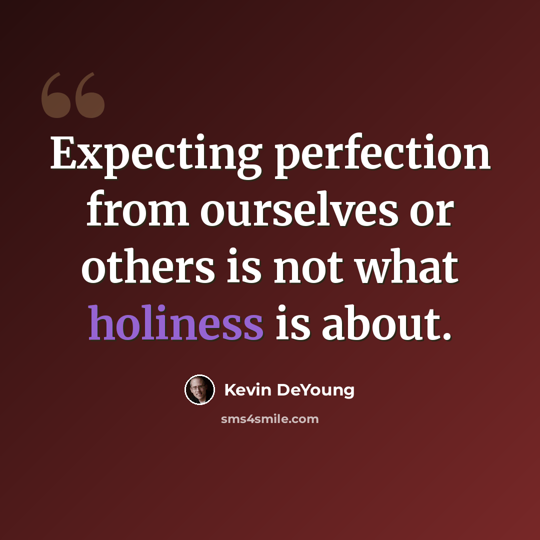 “Expecting perfection from ourselves or others is not what holiness is about.” quote by Kevin DeYoung
