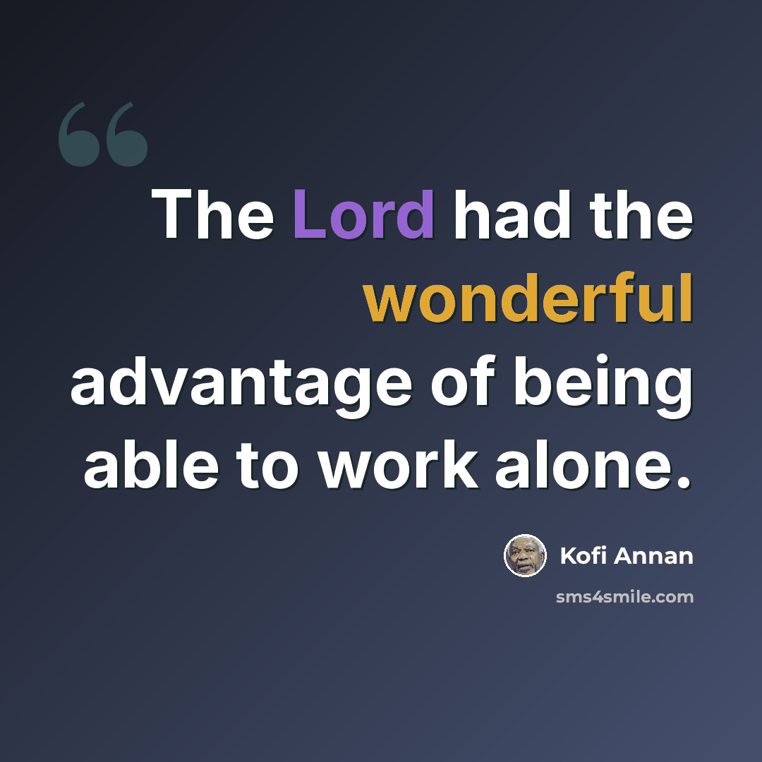 “The Lord had the wonderful advantage of being able to work alone.” quote by Kofi Annan