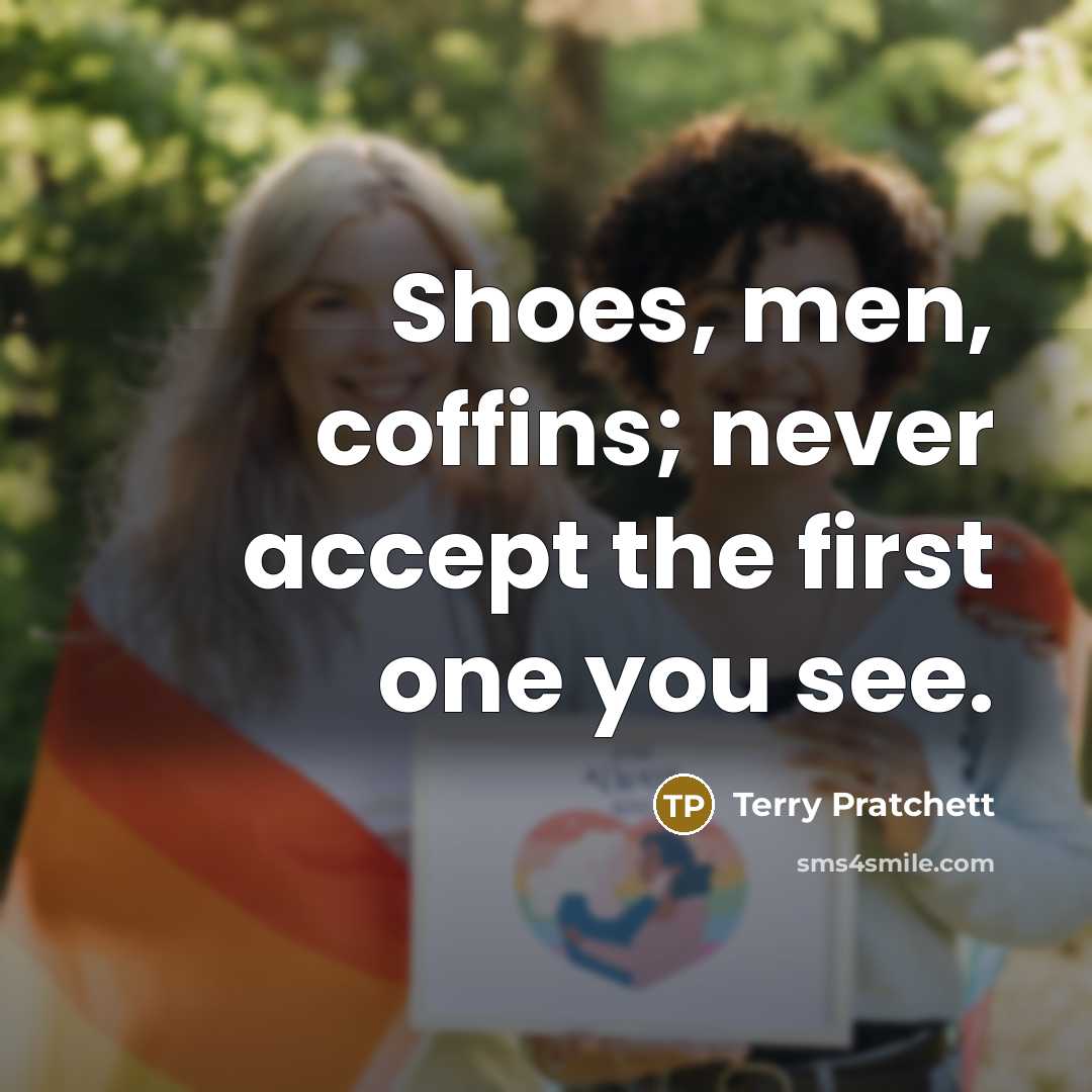 “Shoes, men, coffins; never accept the first one you see.” quote by Terry Pratchett