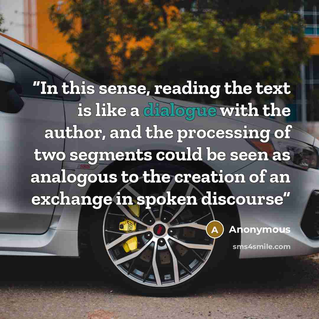 “In this sense, reading the text is like a dialogue with the author, and the processing of two segments could be seen as analogous to the creation of an exchange in spoken discourse” quote by Anonymous
