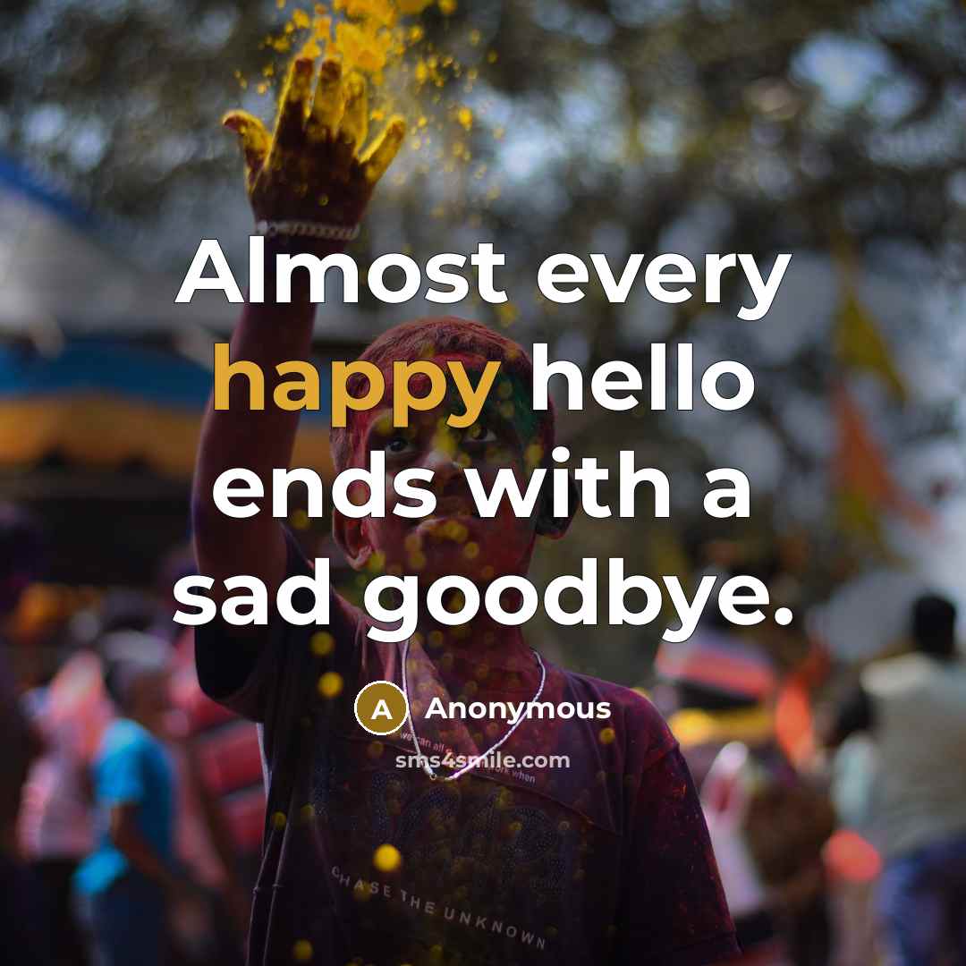 “Almost every happy hello ends with a sad goodbye.” quote by Anonymous