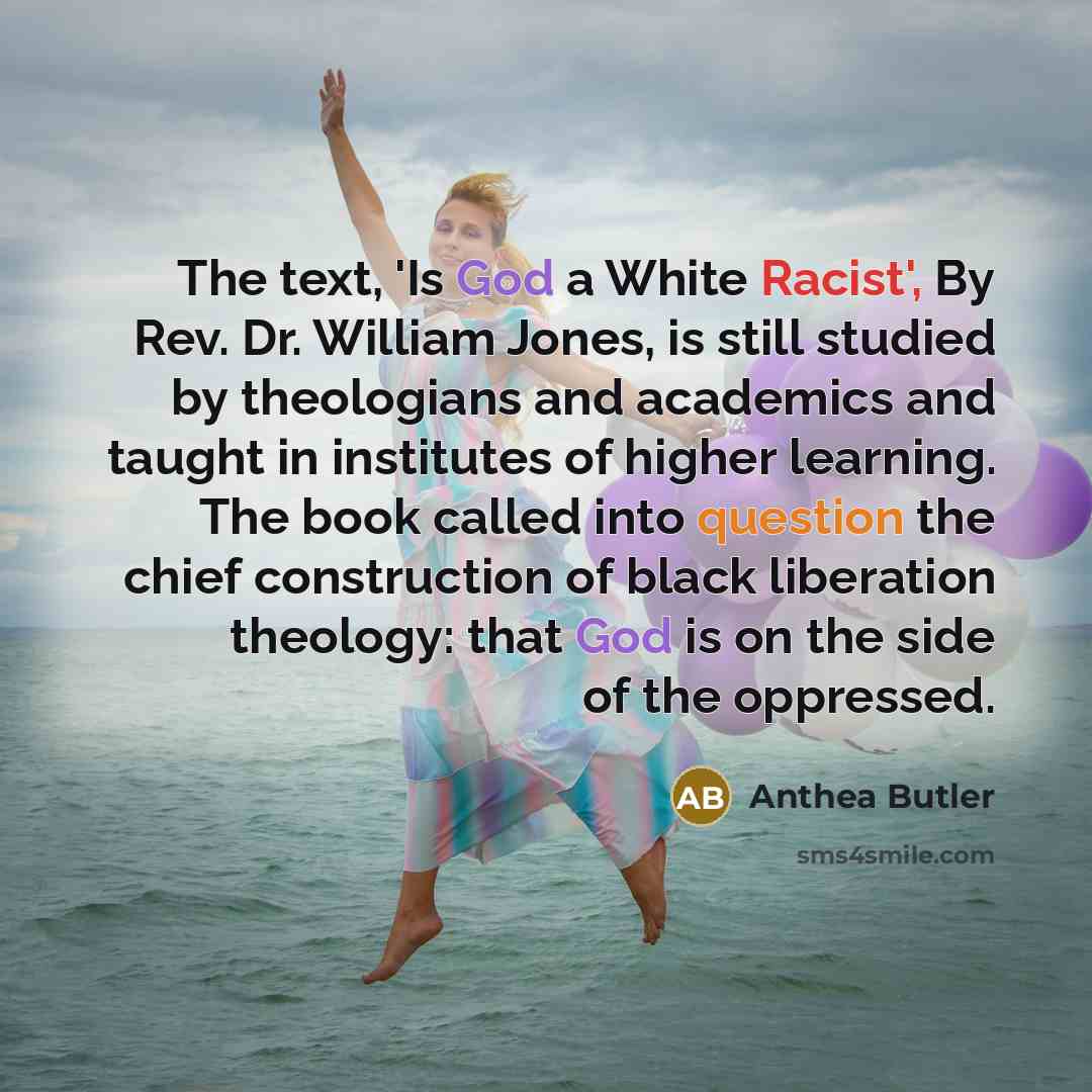 “The text, 'Is God a White Racist', By Rev. Dr. William Jones, is still studied by theologians and academics and taught in institutes of higher learning. The book called into question the chief construction of black liberation theology: that God is on the side of the oppressed.” quote by Anthea Butler