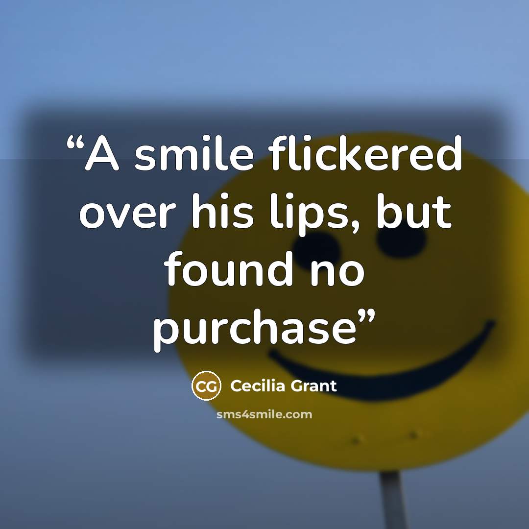“A smile flickered over his lips, but found no purchase” quote by Cecilia Grant