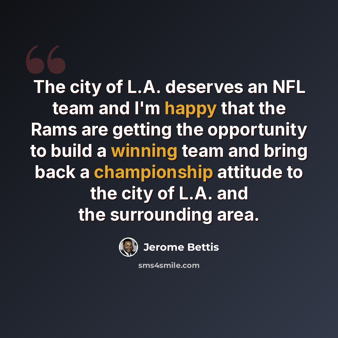 “The city of L.A. deserves an NFL team and I'm happy that the Rams are getting the opportunity to build a winning team and bring back a championship attitude to the city of L.A. and the surrounding area.” quote by Jerome Bettis