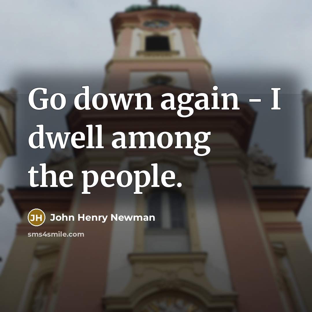 “Go down again - I dwell among the people.” quote by John Henry Newman