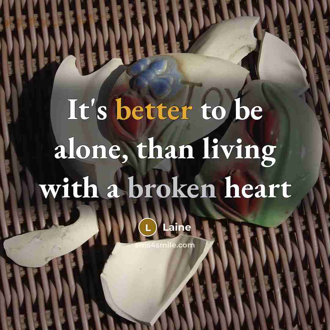 “It's better to be alone, than living with a broken heart” quote by Laine