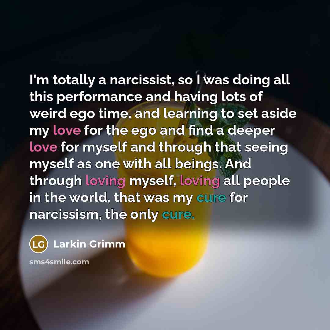 “I'm totally a narcissist, so I was doing all this performance and having lots of weird ego time, and learning to set aside my love for the ego and find a deeper love for myself and through that seeing myself as one with all beings. And through loving myself, loving all people in the world, that…” quote by Larkin Grimm