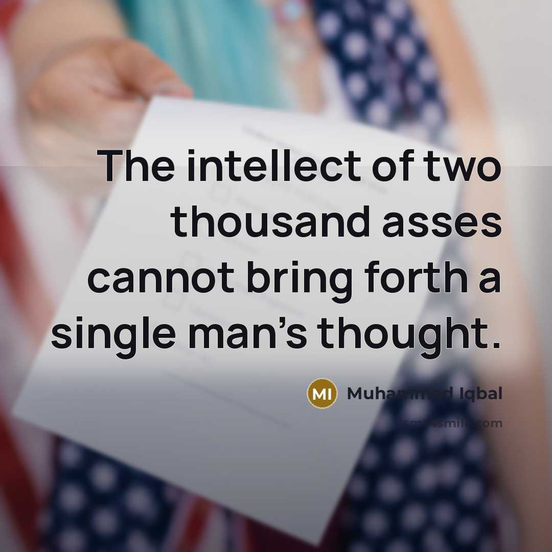 “The intellect of two thousand asses cannot bring forth a single man's thought.” quote by Muhammad Iqbal
