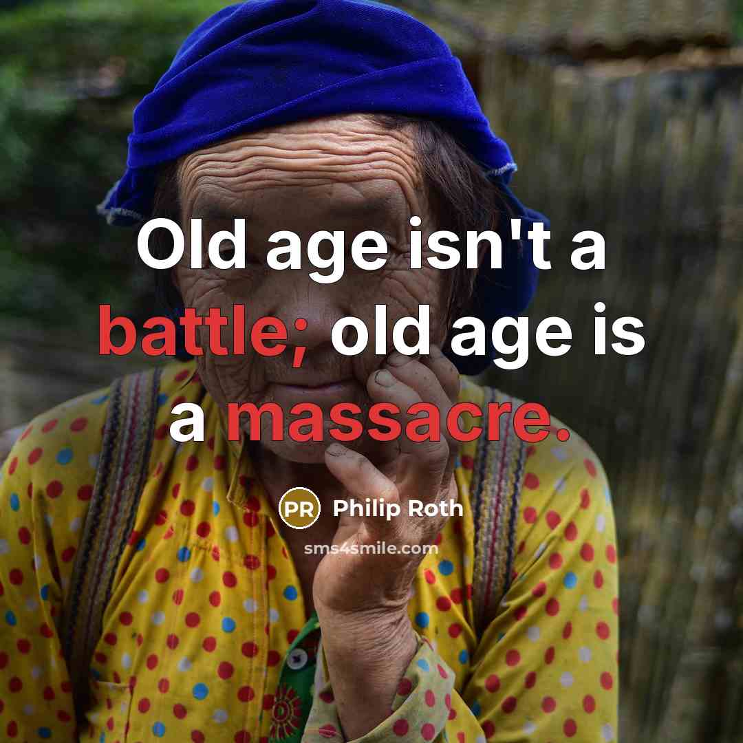 “Old age isn't a battle; old age is a massacre.” quote by Philip Roth