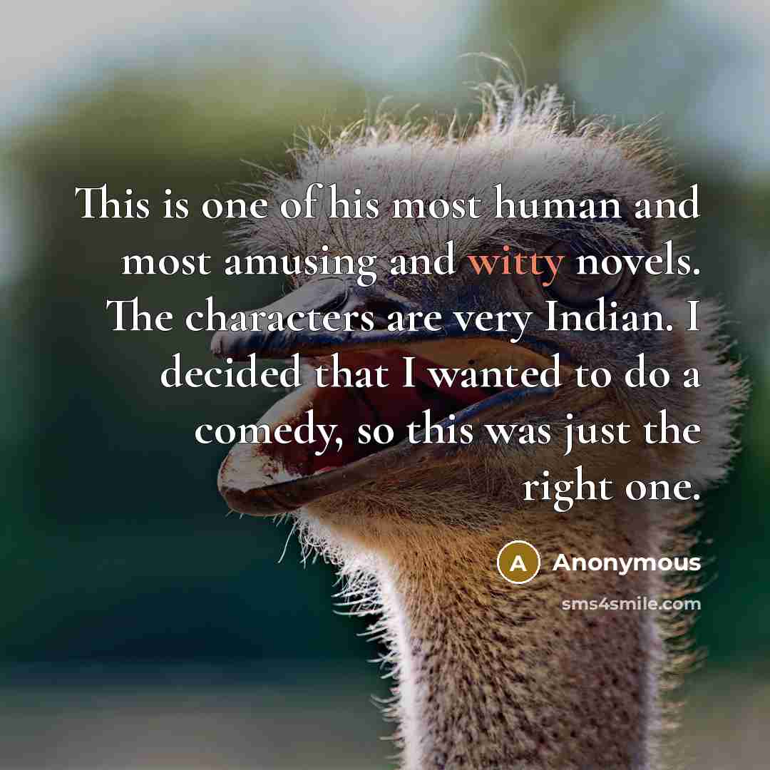 “This is one of his most human and most amusing and witty novels. The characters are very Indian. I decided that I wanted to do a comedy, so this was just the right one.” quote by Anonymous