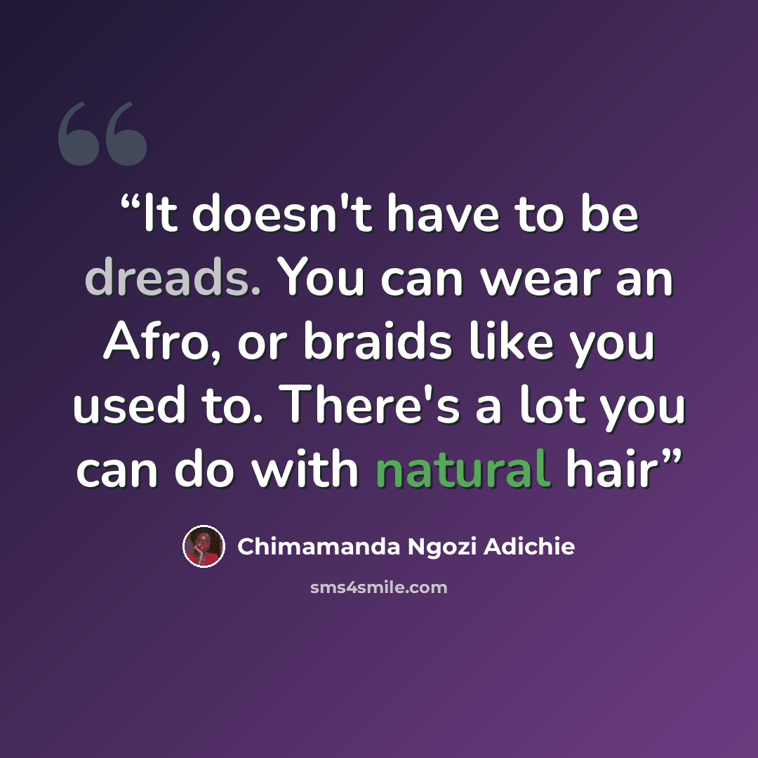 “It doesn't have to be dreads. You can wear an Afro, or braids like you used to. There's a lot you can do with natural hair” quote by Chimamanda Ngozi Adichie