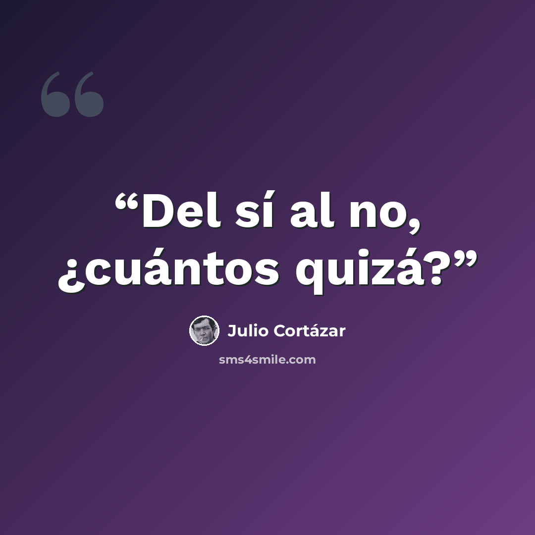“Del sí al no, ¿cuántos quizá?” quote by Julio Cortázar