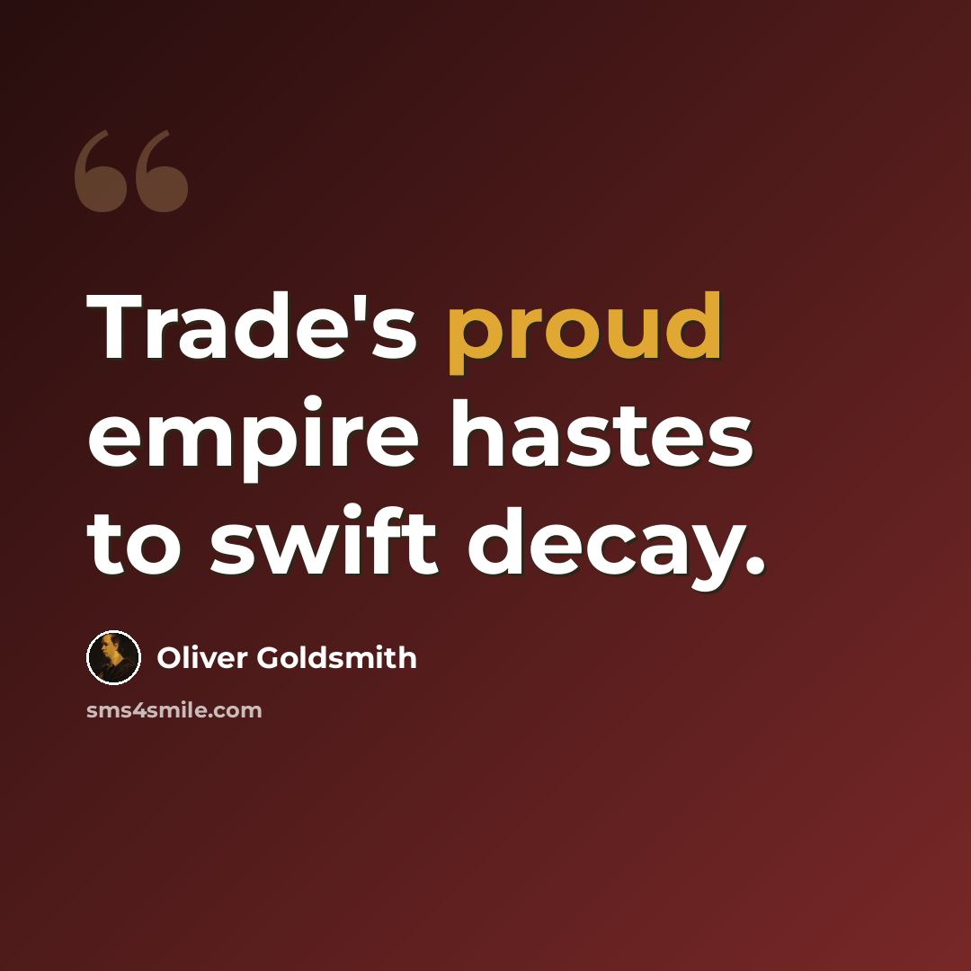 “Trade's proud empire hastes to swift decay.” quote by Oliver Goldsmith