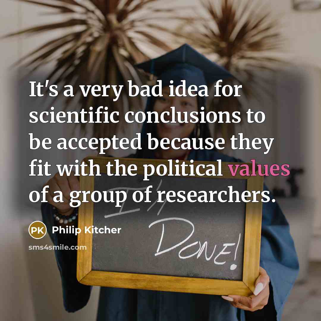 “It's a very bad idea for scientific conclusions to be accepted because they fit with the political values of a group of researchers.” quote by Philip Kitcher