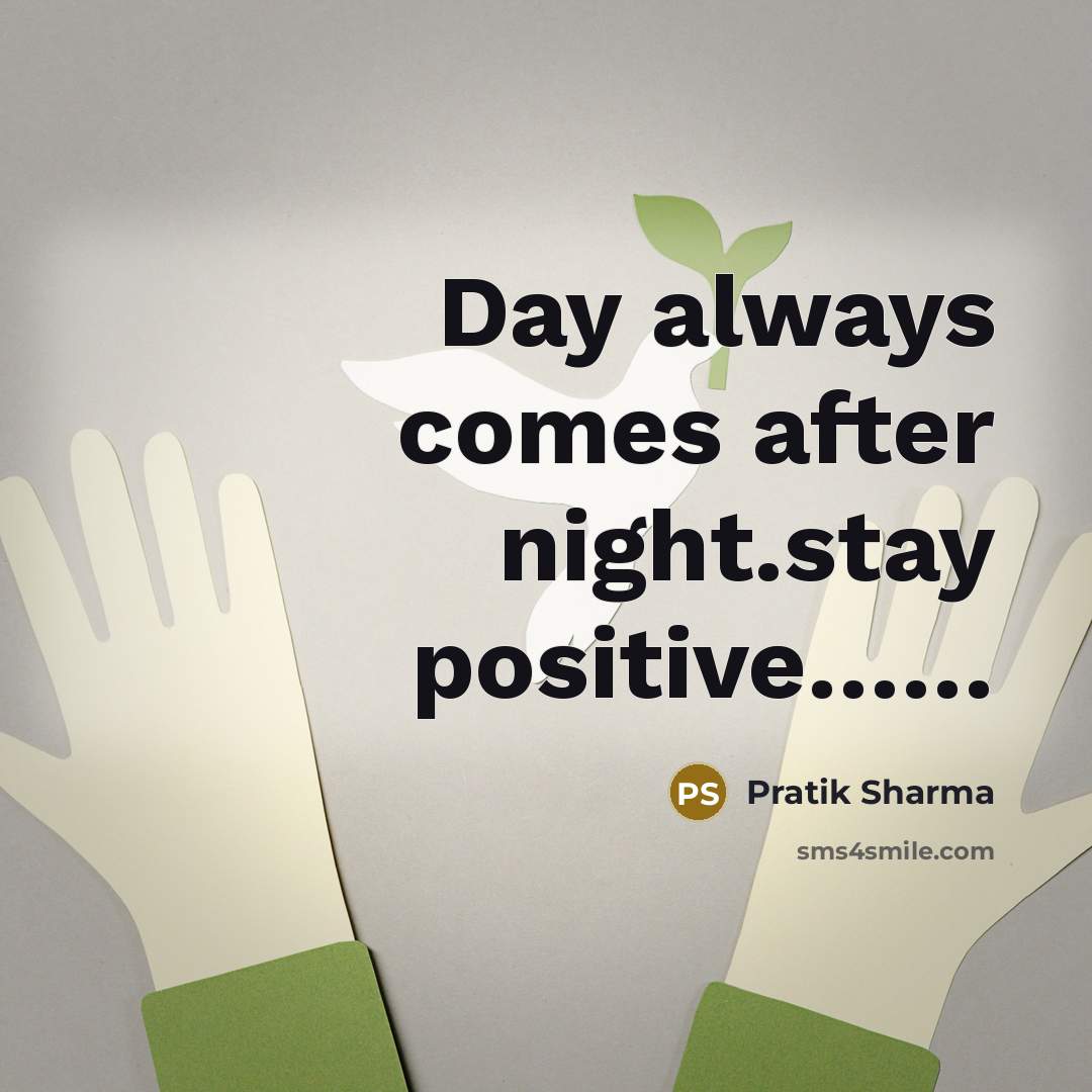 “Day always comes after night.stay positive……” quote by Pratik Sharma