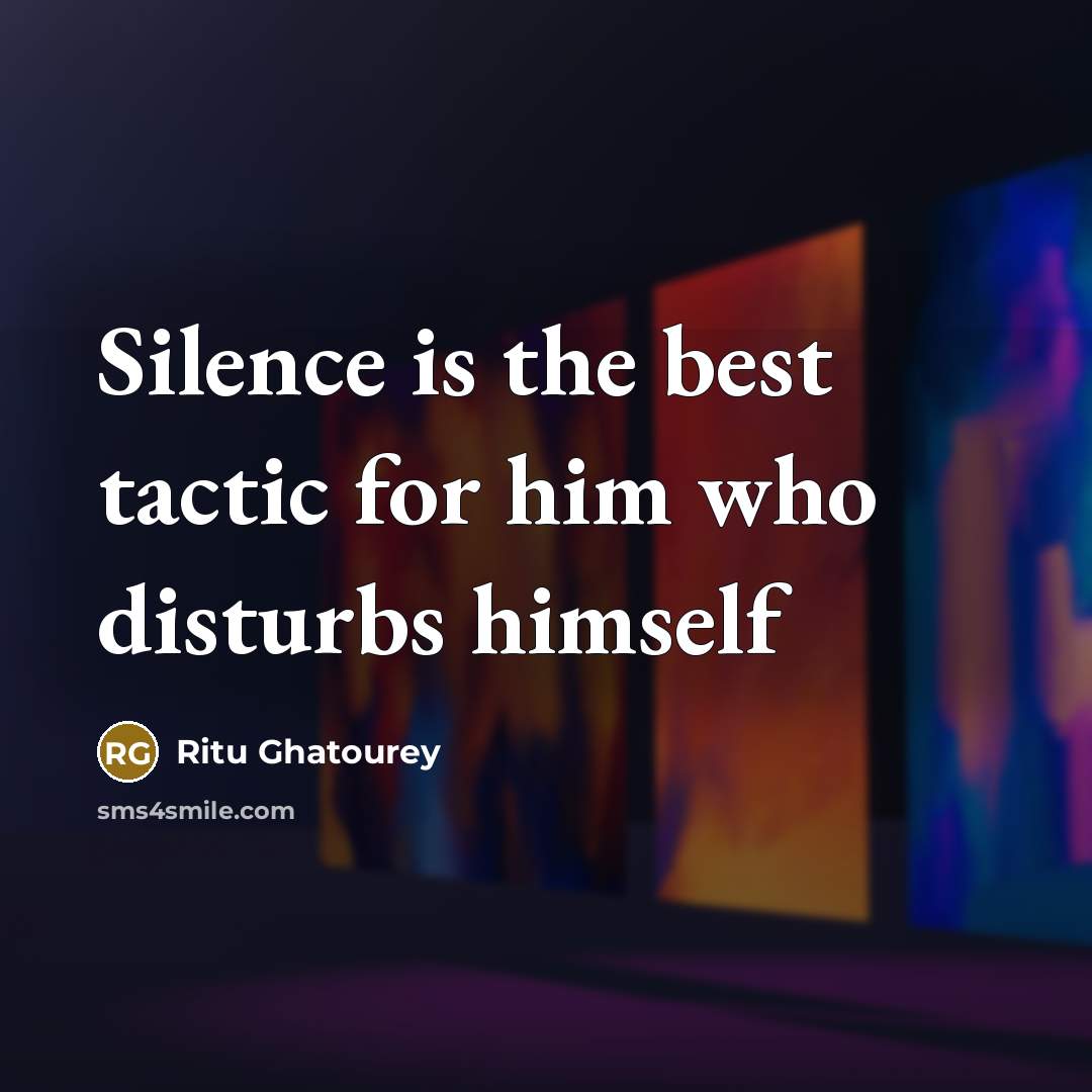 “Silence is the best tactic for him who disturbs himself” quote by Ritu Ghatourey