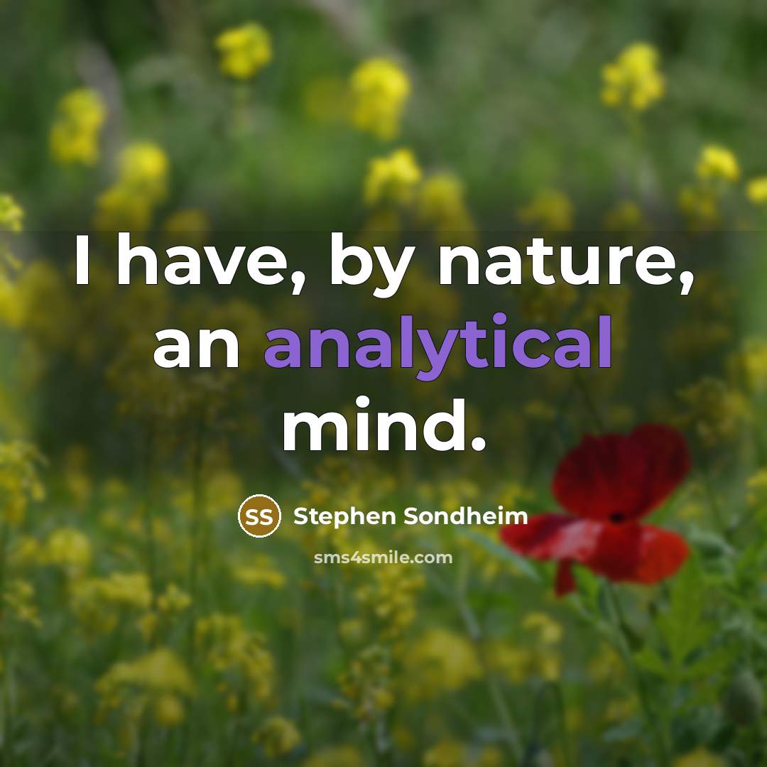 “I have, by nature, an analytical mind.” quote by Stephen Sondheim