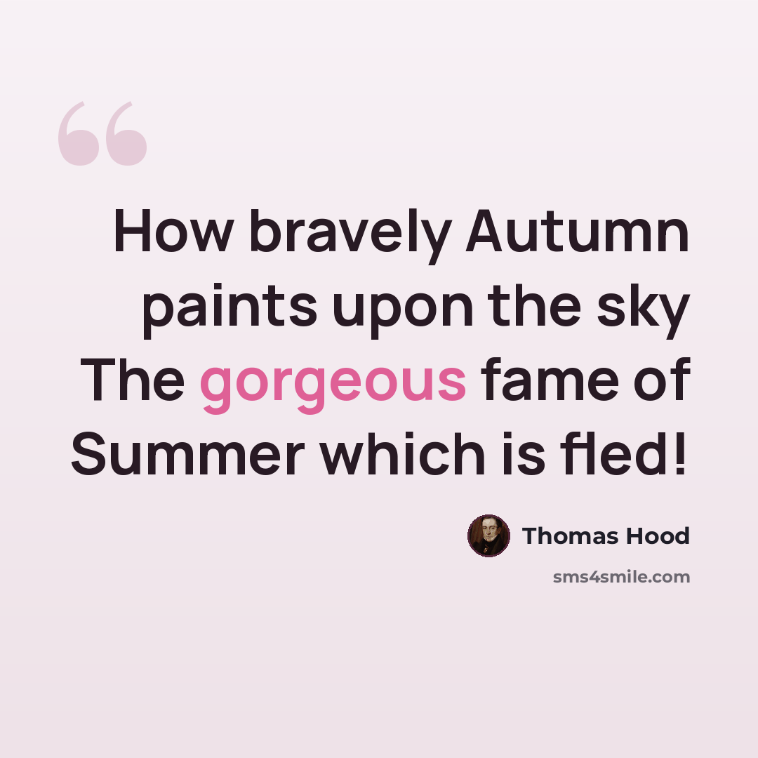 “How bravely Autumn paints upon the sky The gorgeous fame of Summer which is fled!” quote by Thomas Hood