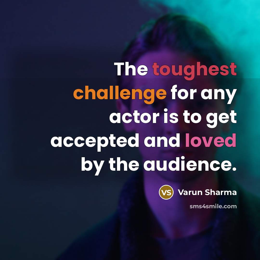 “The toughest challenge for any actor is to get accepted and loved by the audience.” quote by Varun Sharma