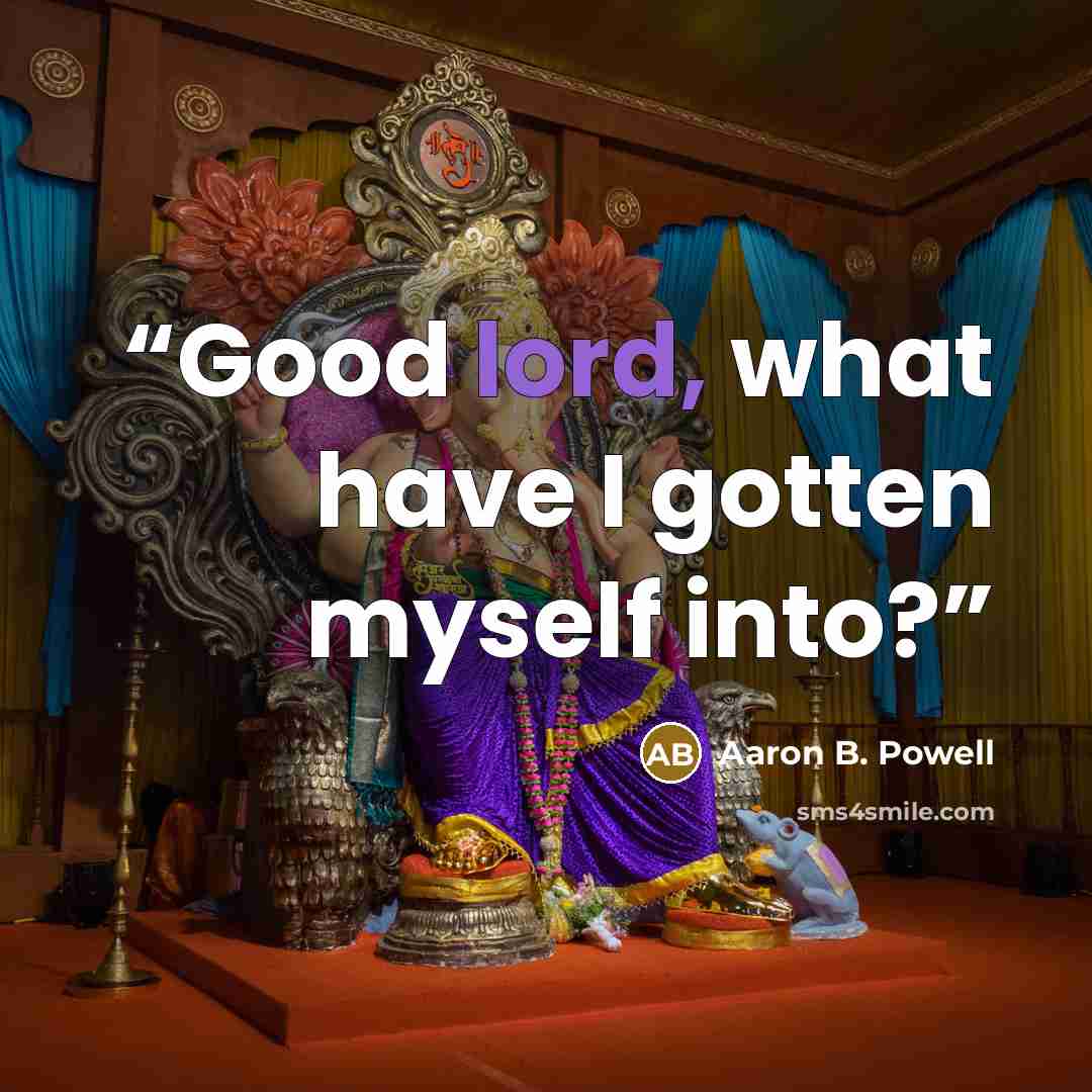 “Good lord, what have I gotten myself into?” quote by Aaron B. Powell