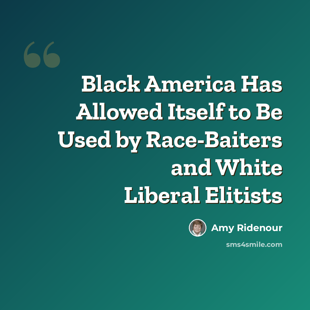 “Black America Has Allowed Itself to Be Used by Race-Baiters and White Liberal Elitists” quote by Amy Ridenour