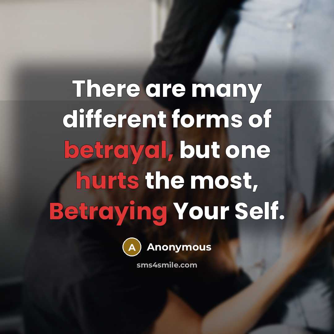“There are many different forms of betrayal, but one hurts the most, Betraying Your Self.” quote by Anonymous