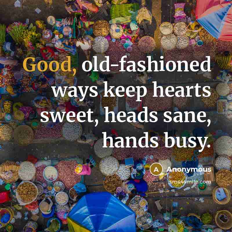 “Good, old-fashioned ways keep hearts sweet, heads sane, hands busy.” quote by Anonymous