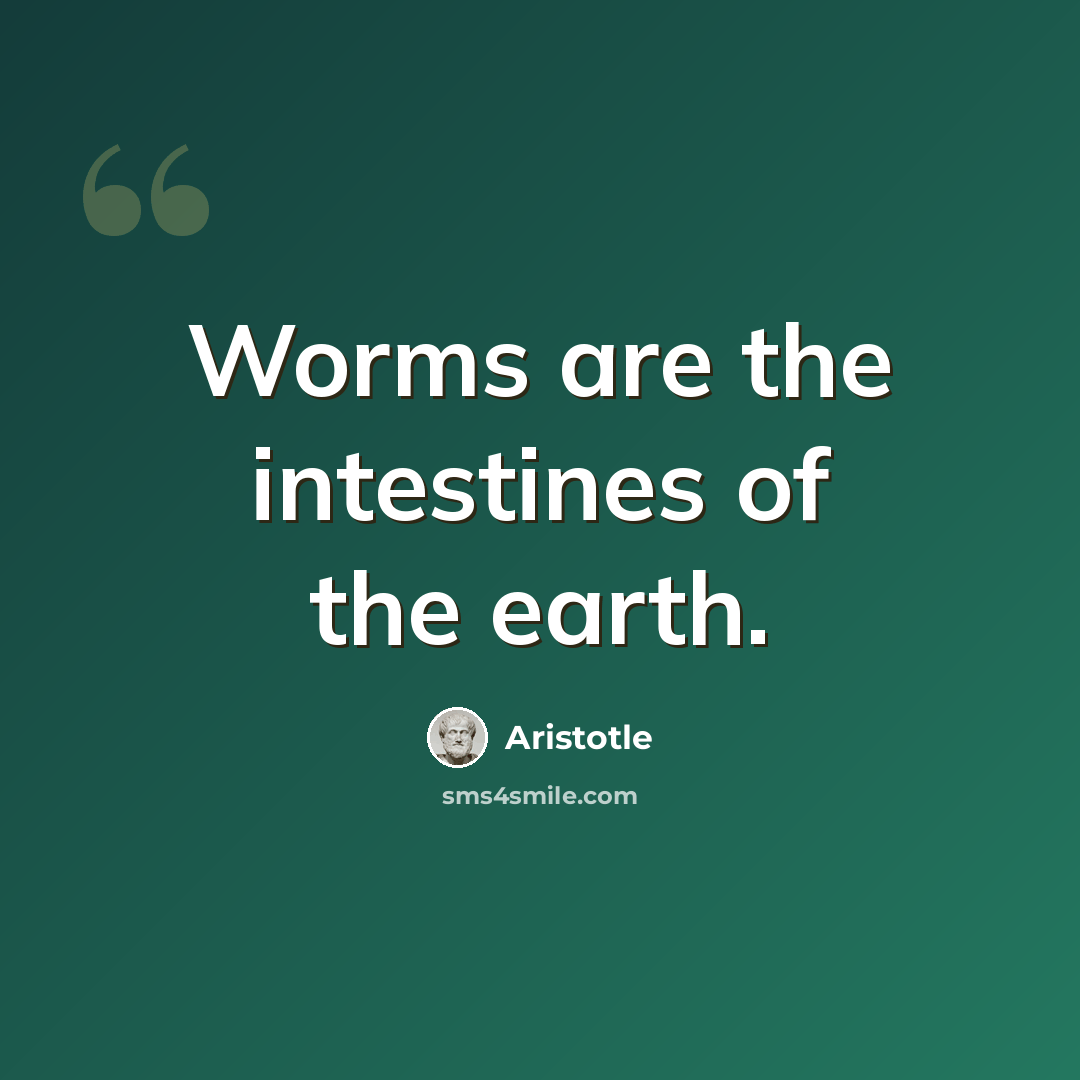 “Worms are the intestines of the earth.” quote by Aristotle