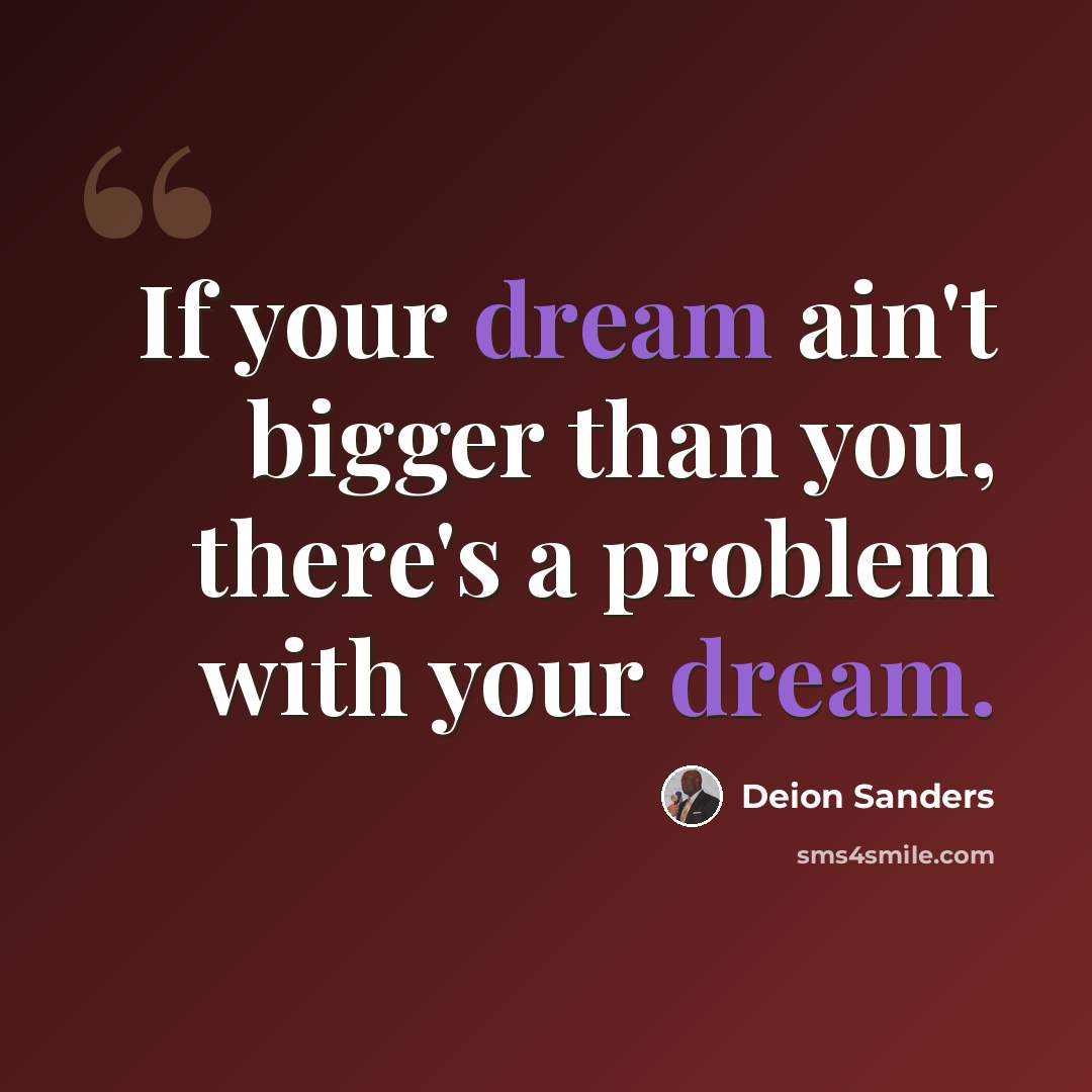 “If your dream ain't bigger than you, there's a problem with your dream.” quote by Deion Sanders