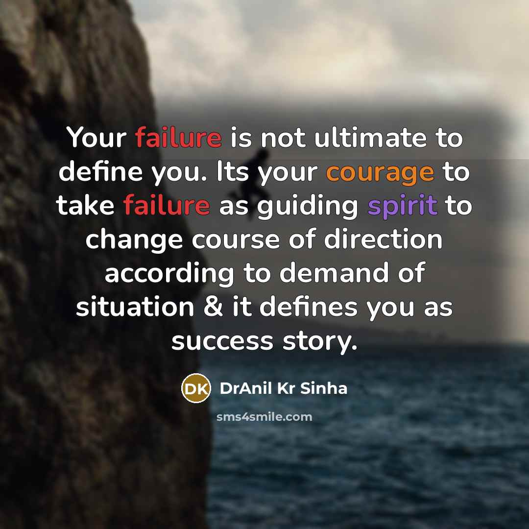 “Your failure is not ultimate to define you. Its your courage to take failure as guiding spirit to change course of direction according to demand of situation & it defines you as success story.” quote by DrAnil Kr Sinha