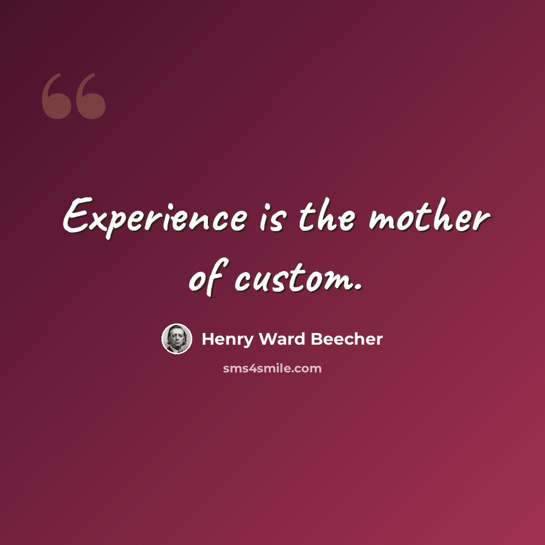 “Experience is the mother of custom.” quote by Henry Ward Beecher