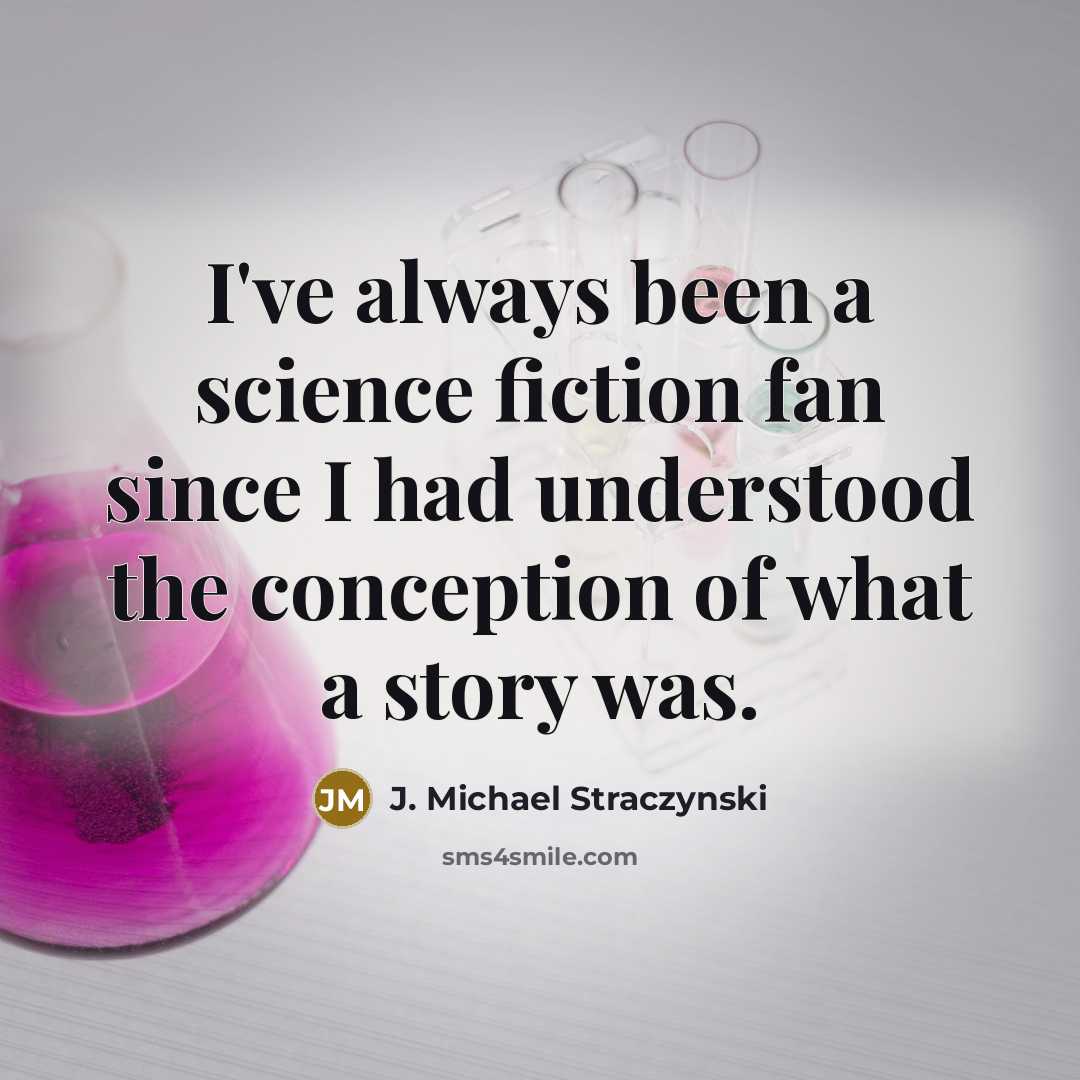“I've always been a science fiction fan since I had understood the conception of what a story was.” quote by J. Michael Straczynski