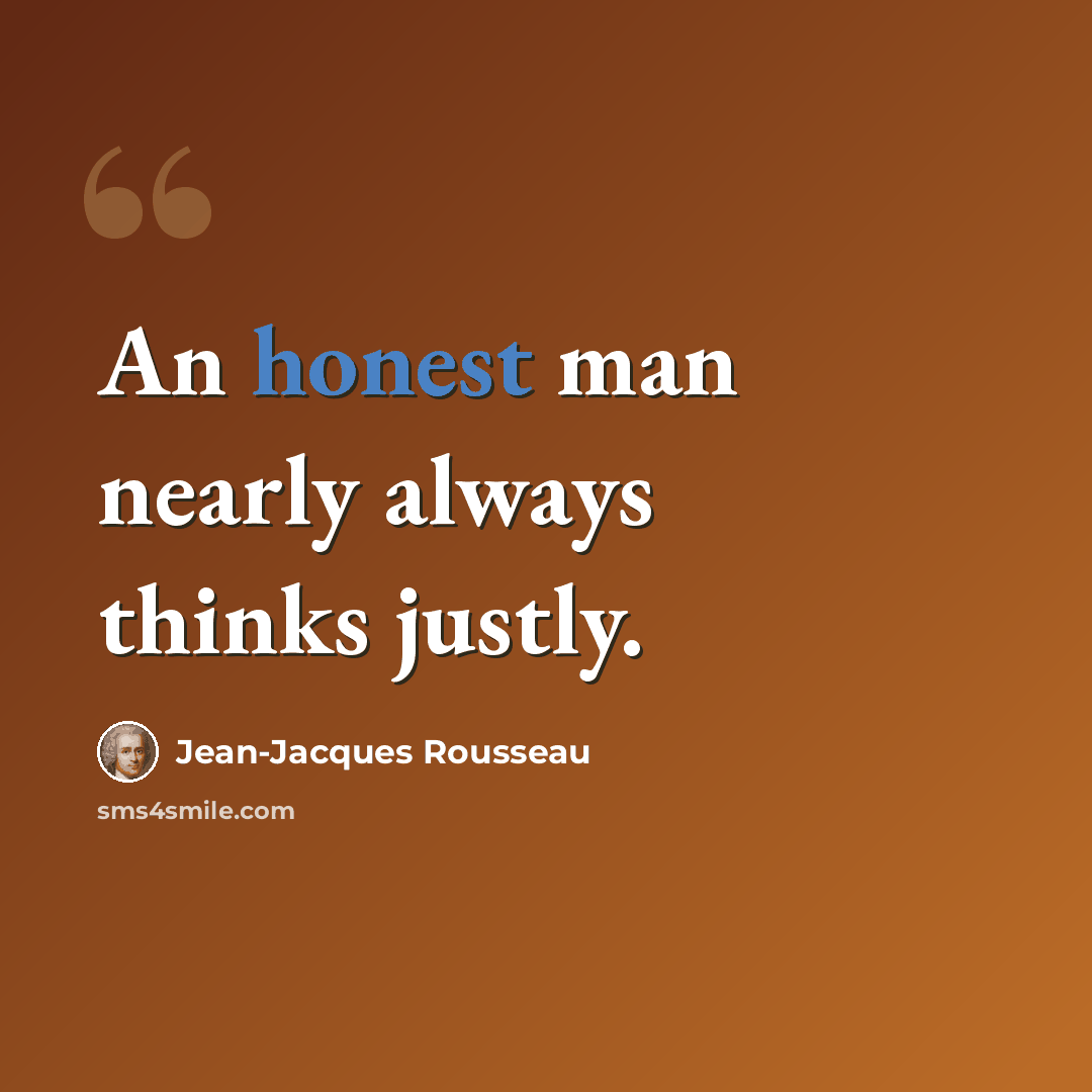 “An honest man nearly always thinks justly.” quote by Jean-Jacques Rousseau