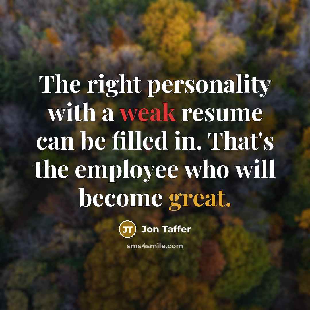 “The right personality with a weak resume can be filled in. That's the employee who will become great.” quote by Jon Taffer