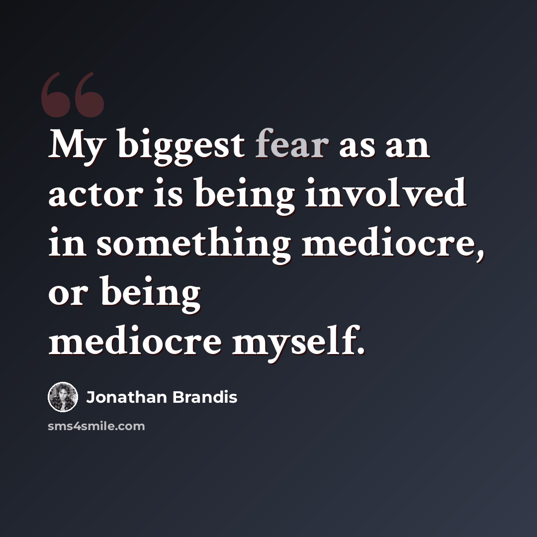 “My biggest fear as an actor is being involved in something mediocre, or being mediocre myself.” quote by Jonathan Brandis