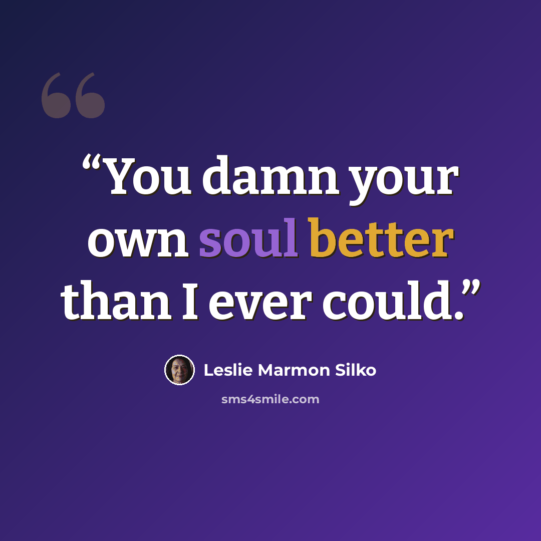 “You damn your own soul better than I ever could.” quote by Leslie Marmon Silko