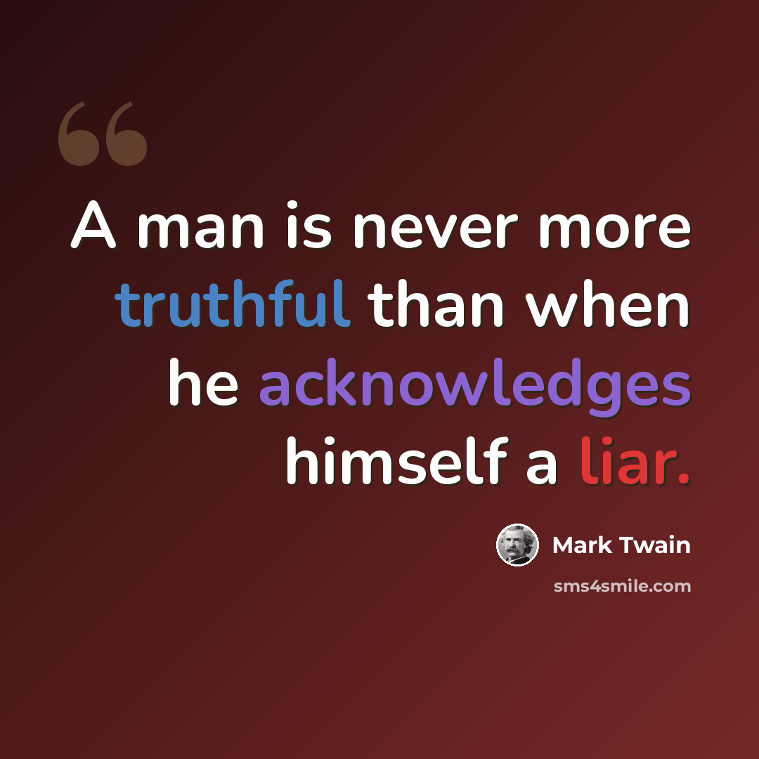 “A man is never more truthful than when he acknowledges himself a liar.” quote by Mark Twain