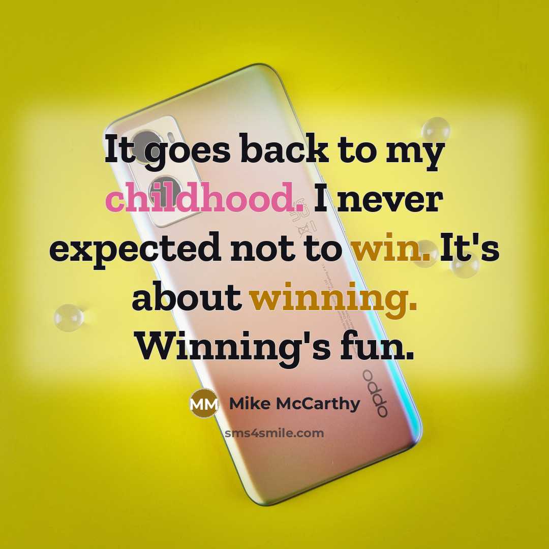 “It goes back to my childhood. I never expected not to win. It's about winning. Winning's fun.” quote by Mike McCarthy