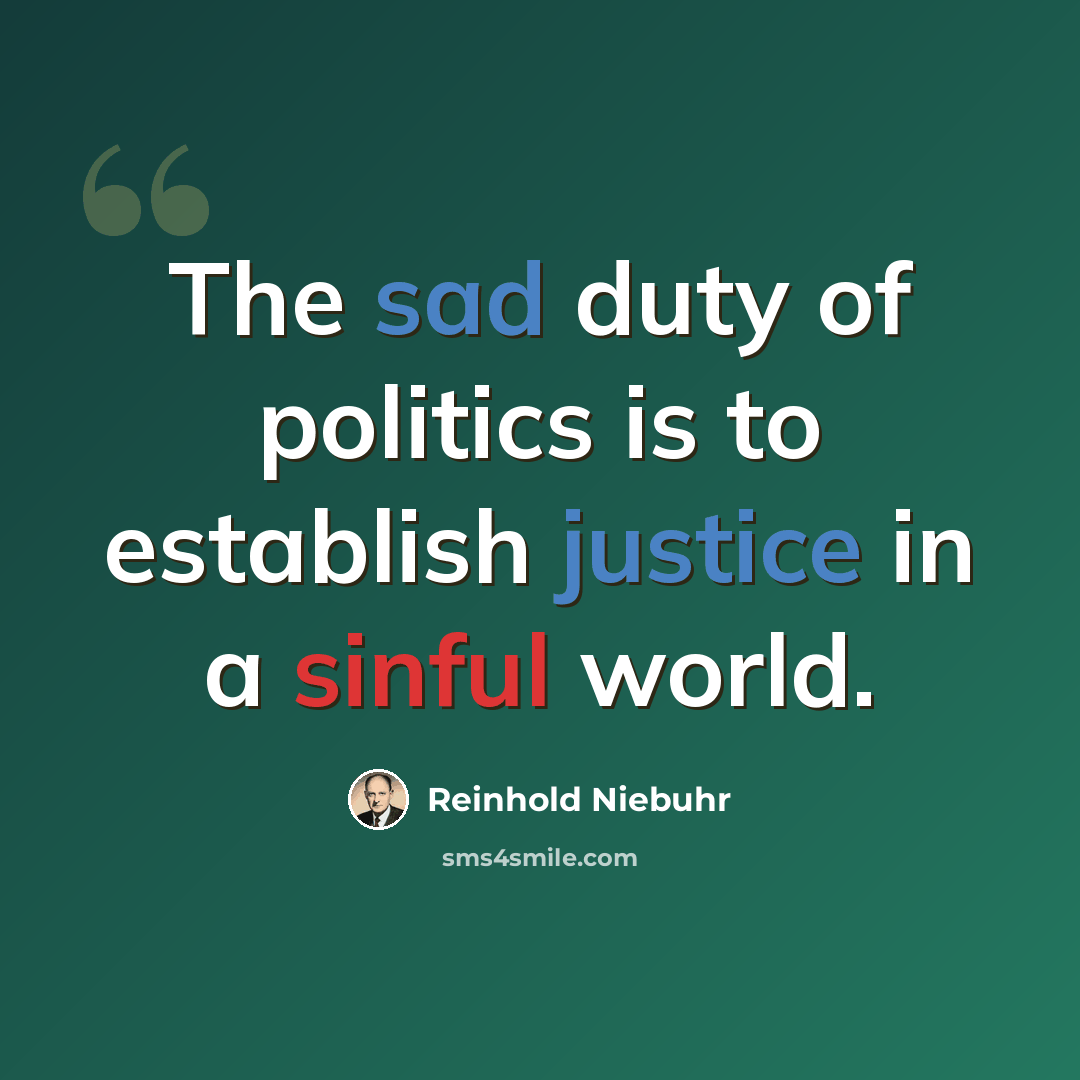 “The sad duty of politics is to establish justice in a sinful world.” quote by Reinhold Niebuhr