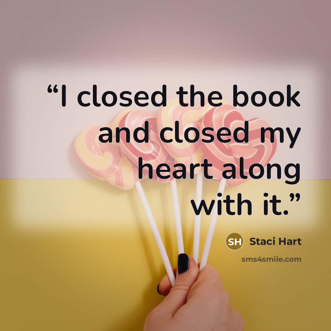 “I closed the book and closed my heart along with it.” quote by Staci Hart