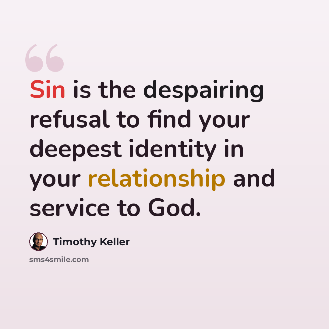 “Sin is the despairing refusal to find your deepest identity in your relationship and service to God.” quote by Timothy Keller
