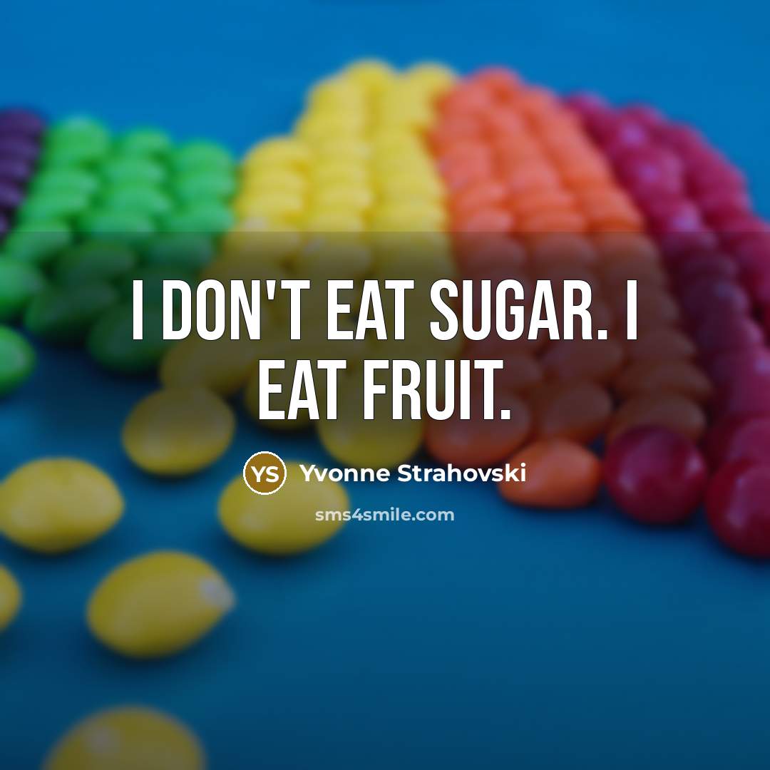 “I don't eat sugar. I eat fruit.” quote by Yvonne Strahovski