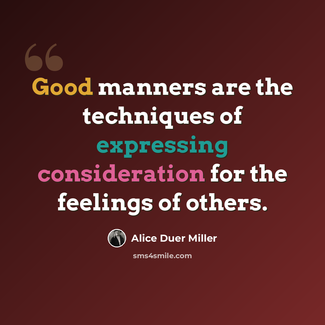 “Good manners are the techniques of expressing consideration for the feelings of others.” quote by Alice Duer Miller