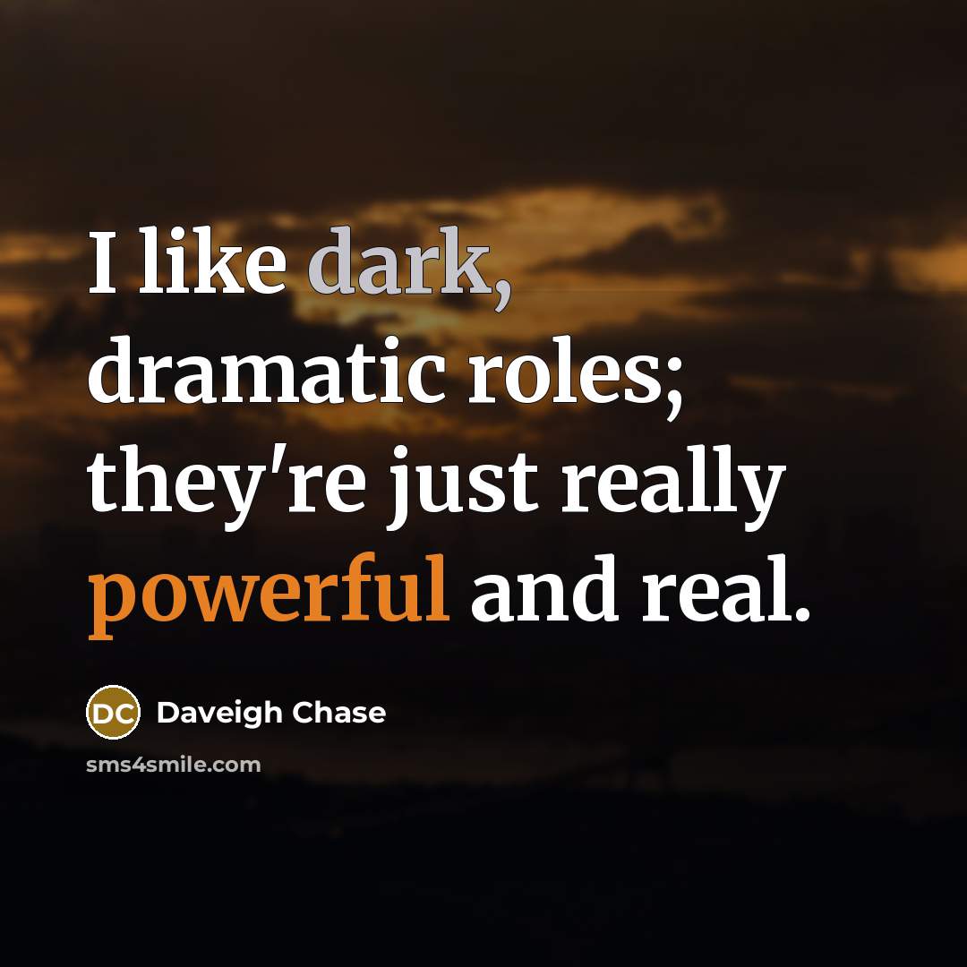 “I like dark, dramatic roles; they're just really powerful and real.” quote by Daveigh Chase