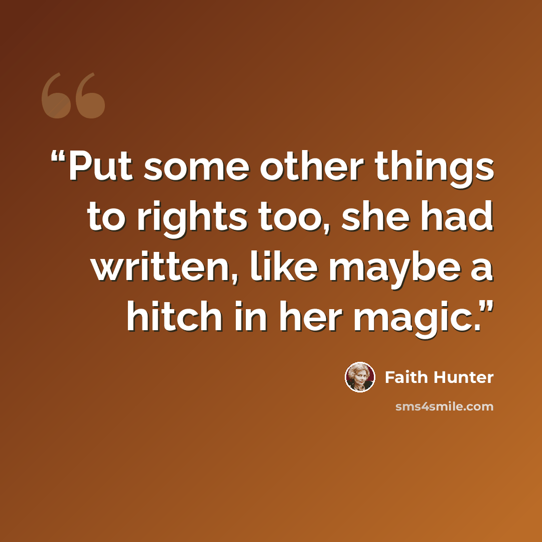 “Put some other things to rights too, she had written, like maybe a hitch in her magic.” quote by Faith Hunter