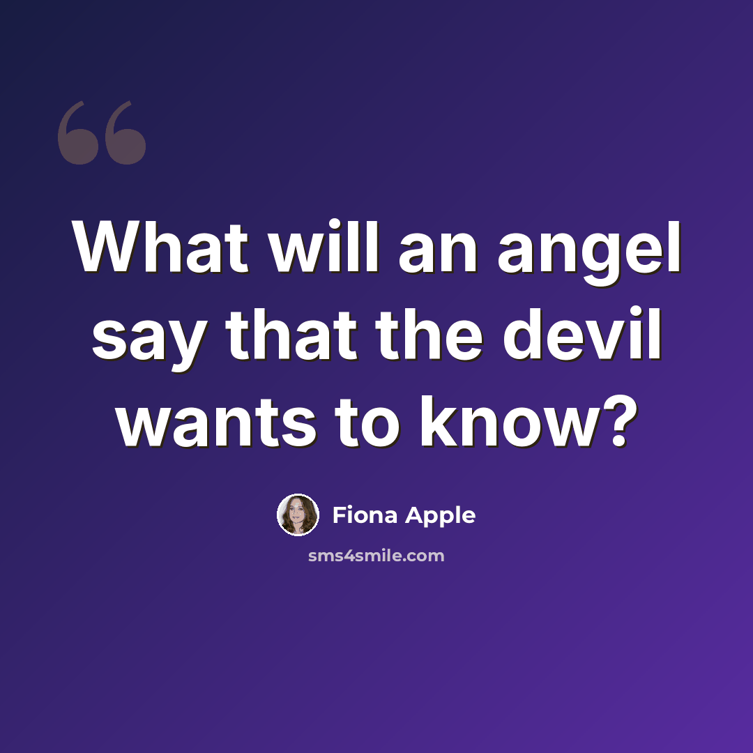“What will an angel say that the devil wants to know?” quote by Fiona Apple