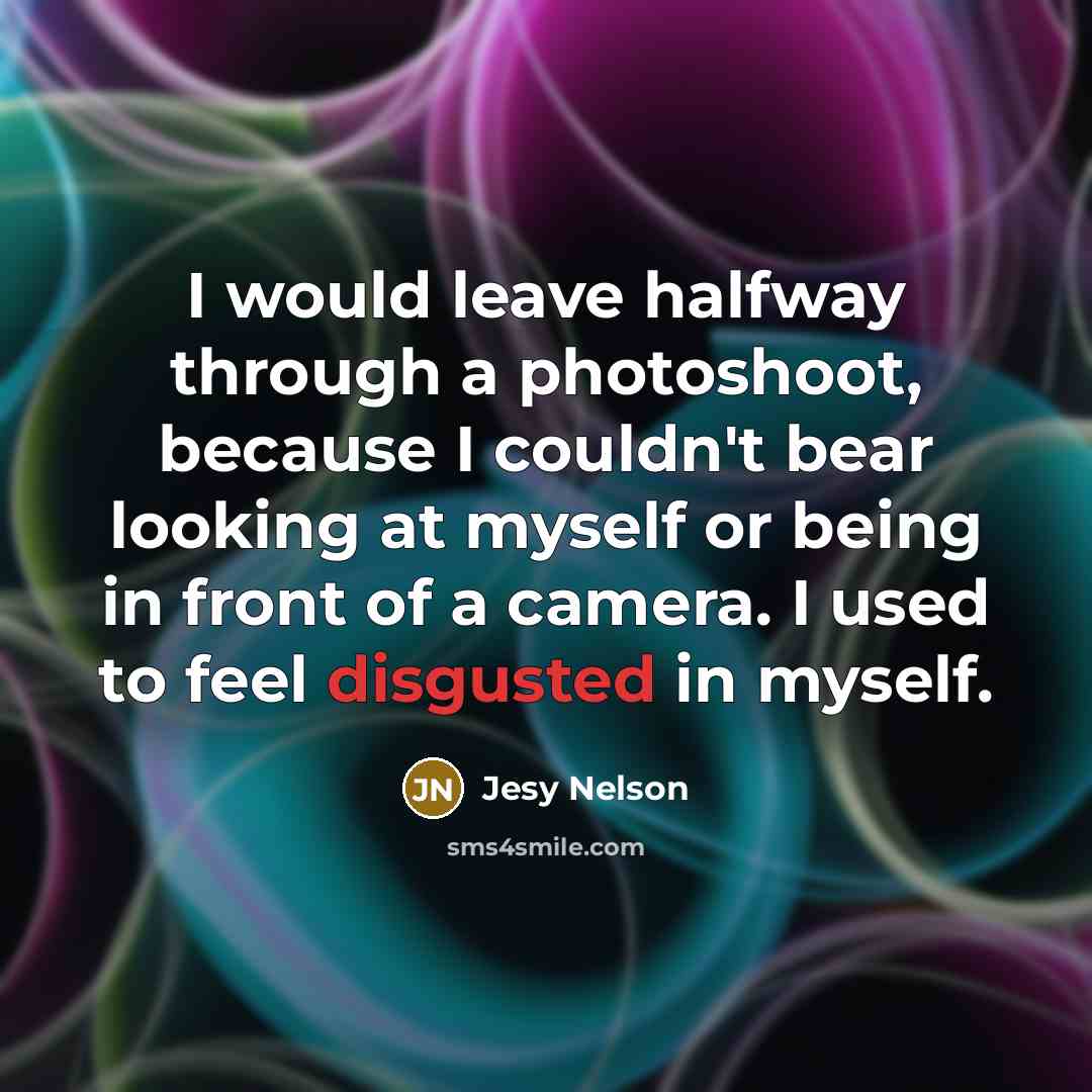 “I would leave halfway through a photoshoot, because I couldn't bear looking at myself or being in front of a camera. I used to feel disgusted in myself.” quote by Jesy Nelson