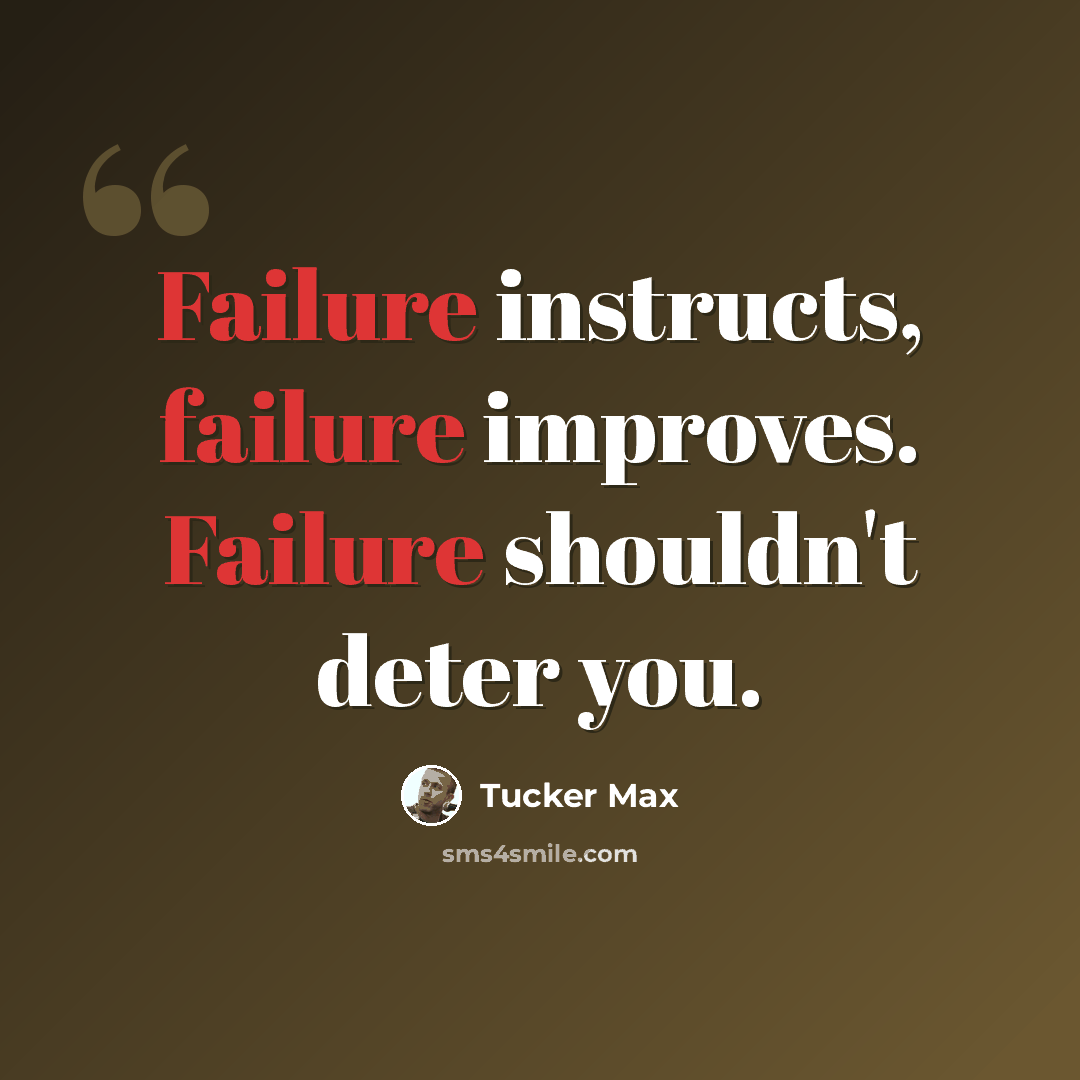 “Failure instructs, failure improves. Failure shouldn't deter you.” quote by Tucker Max